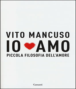 Leggere per non dimenticare: ''Io amo. Piccola filosofia dell'amore'' di Vito Mancuso