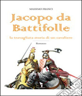 Lo scrittore Massimo Franci presenta ''Jacopo da Battifolle. La travagliata storia di un cavaliere''