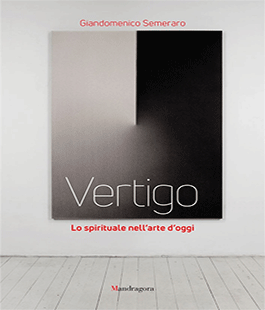 ''Vertigo. Lo spirituale nell'arte oggi'', il libro di Giandomenico Semeraro alle Murate PAC